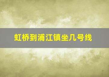 虹桥到浦江镇坐几号线