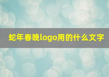 蛇年春晚logo用的什么文字