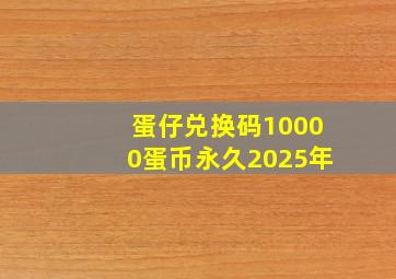 蛋仔兑换码10000蛋币永久2025年