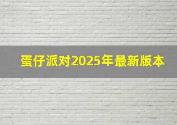 蛋仔派对2025年最新版本