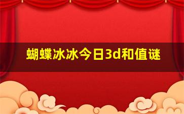 蝴蝶冰冰今日3d和值谜