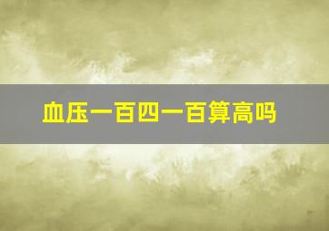 血压一百四一百算高吗