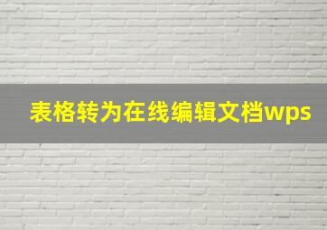 表格转为在线编辑文档wps