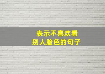 表示不喜欢看别人脸色的句子