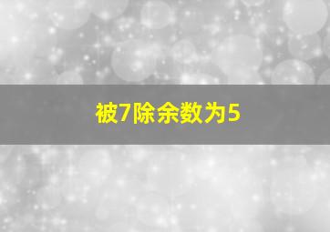 被7除余数为5