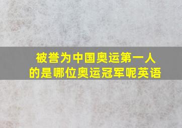 被誉为中国奥运第一人的是哪位奥运冠军呢英语