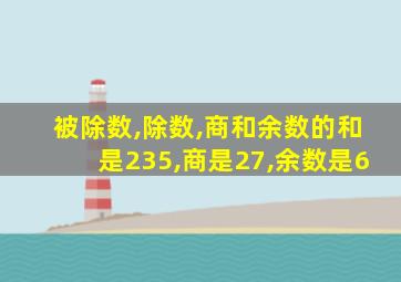 被除数,除数,商和余数的和是235,商是27,余数是6