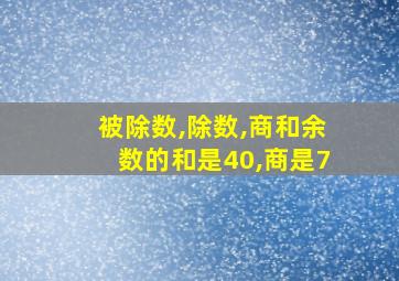 被除数,除数,商和余数的和是40,商是7