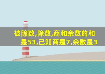 被除数,除数,商和余数的和是53,已知商是7,余数是3