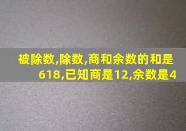 被除数,除数,商和余数的和是618,已知商是12,余数是4