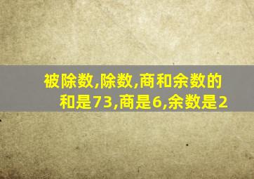 被除数,除数,商和余数的和是73,商是6,余数是2