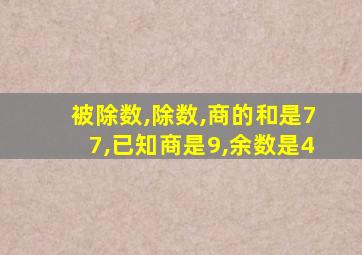 被除数,除数,商的和是77,已知商是9,余数是4