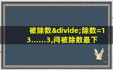 被除数÷除数=13......3,问被除数最下小是多少