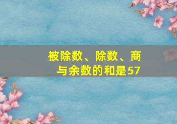 被除数、除数、商与余数的和是57