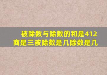 被除数与除数的和是412商是三被除数是几除数是几