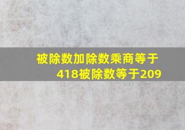 被除数加除数乘商等于418被除数等于209