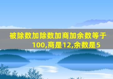 被除数加除数加商加余数等于100,商是12,余数是5