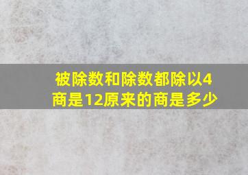 被除数和除数都除以4商是12原来的商是多少