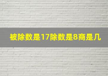 被除数是17除数是8商是几