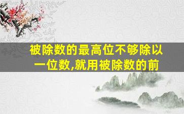 被除数的最高位不够除以一位数,就用被除数的前