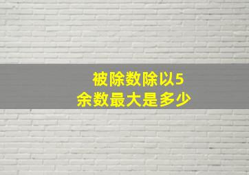 被除数除以5余数最大是多少