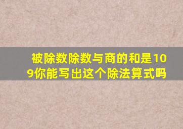 被除数除数与商的和是109你能写出这个除法算式吗