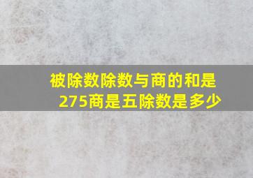 被除数除数与商的和是275商是五除数是多少