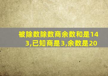 被除数除数商余数和是143,已知商是3,余数是20