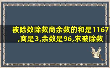 被除数除数商余数的和是1167,商是3,余数是96,求被除数