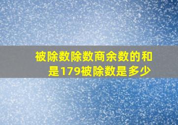 被除数除数商余数的和是179被除数是多少