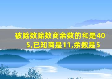 被除数除数商余数的和是405,已知商是11,余数是5