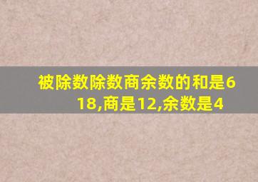 被除数除数商余数的和是618,商是12,余数是4