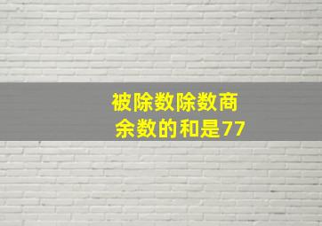 被除数除数商余数的和是77