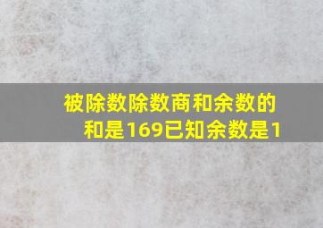 被除数除数商和余数的和是169已知余数是1