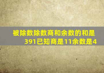 被除数除数商和余数的和是391已知商是11余数是4