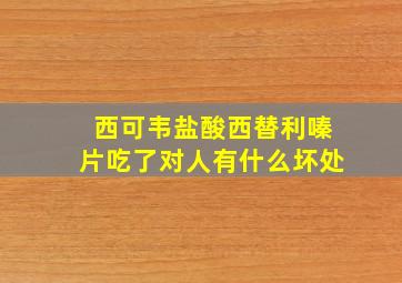 西可韦盐酸西替利嗪片吃了对人有什么坏处