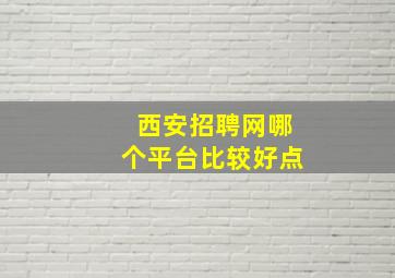 西安招聘网哪个平台比较好点