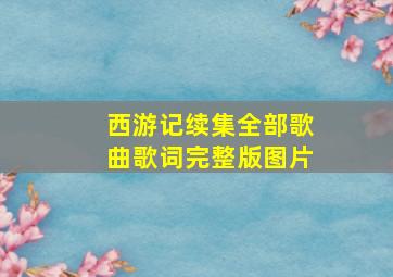 西游记续集全部歌曲歌词完整版图片