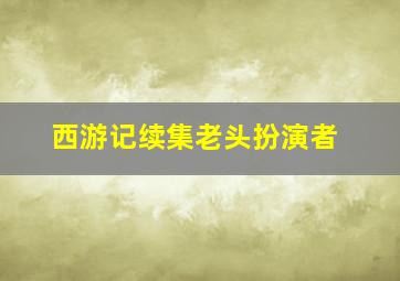 西游记续集老头扮演者