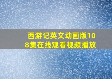 西游记英文动画版108集在线观看视频播放