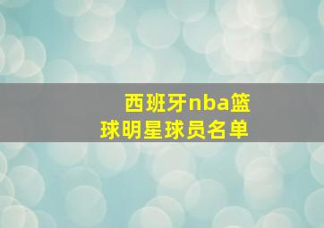 西班牙nba篮球明星球员名单