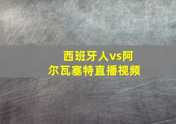 西班牙人vs阿尔瓦塞特直播视频