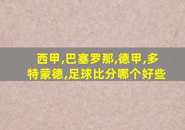 西甲,巴塞罗那,德甲,多特蒙德,足球比分哪个好些