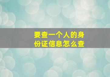 要查一个人的身份证信息怎么查