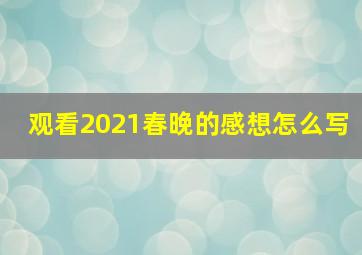 观看2021春晚的感想怎么写