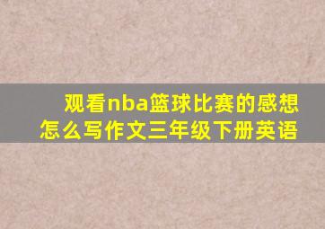 观看nba篮球比赛的感想怎么写作文三年级下册英语