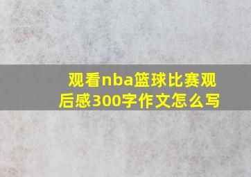 观看nba篮球比赛观后感300字作文怎么写