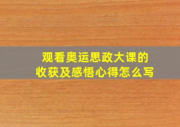 观看奥运思政大课的收获及感悟心得怎么写