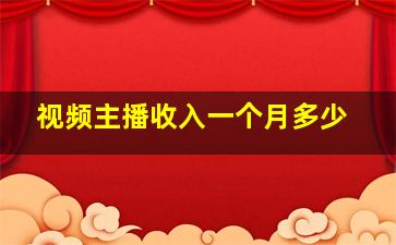 视频主播收入一个月多少