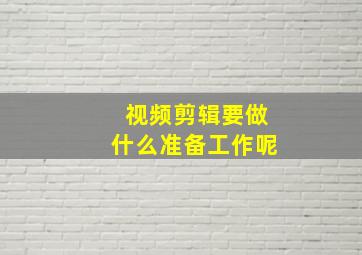 视频剪辑要做什么准备工作呢